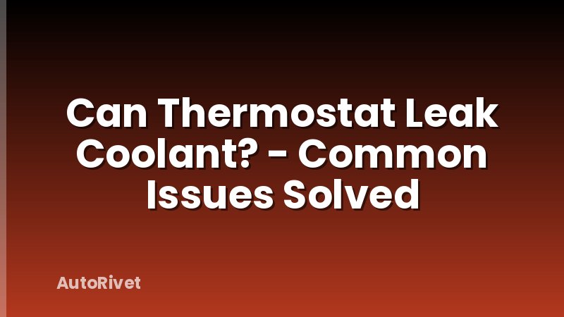 Can Thermostat Leak Coolant? - Common Issues Solved