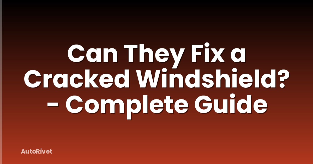 Can They Fix a Cracked Windshield? - Complete Guide