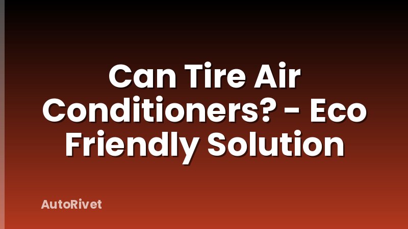 Can Tire Air Conditioners? - Eco Friendly Solution