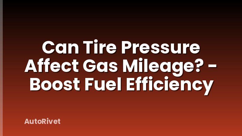 Can Tire Pressure Affect Gas Mileage? - Boost Fuel Efficiency