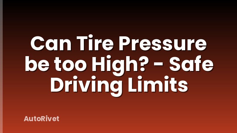 Can Tire Pressure be too High? - Safe Driving Limits