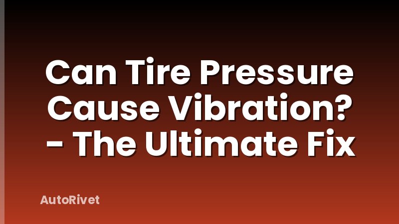 Can Tire Pressure Cause Vibration? - The Ultimate Fix