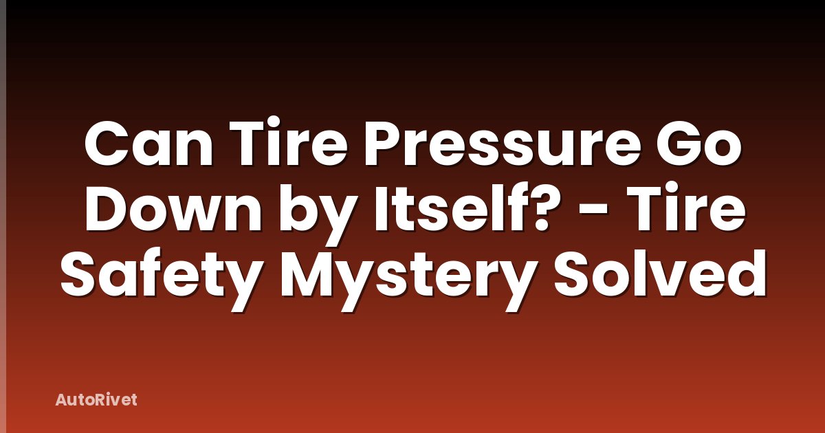 Can Tire Pressure Go Down by Itself? - Tire Safety Mystery Solved