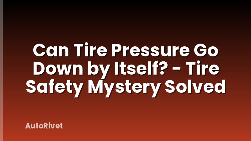 Can Tire Pressure Go Down by Itself? - Tire Safety Mystery Solved