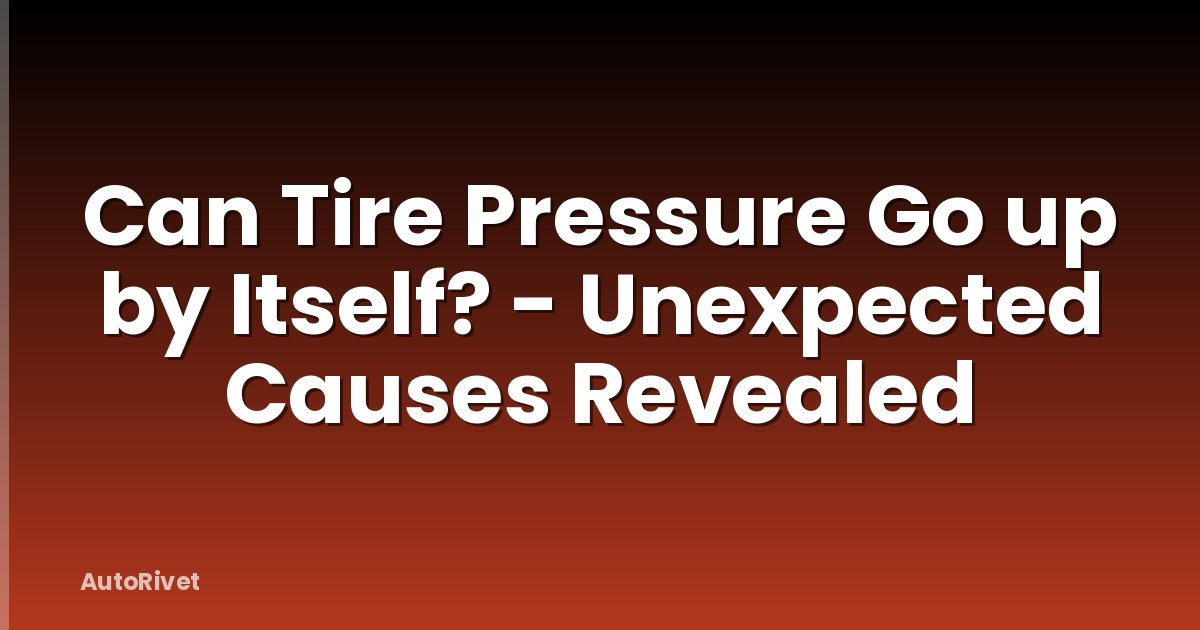 Can Tire Pressure Go up by Itself? - Unexpected Causes Revealed