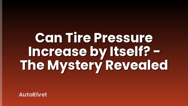 Can Tire Pressure Increase by Itself? - The Mystery Revealed