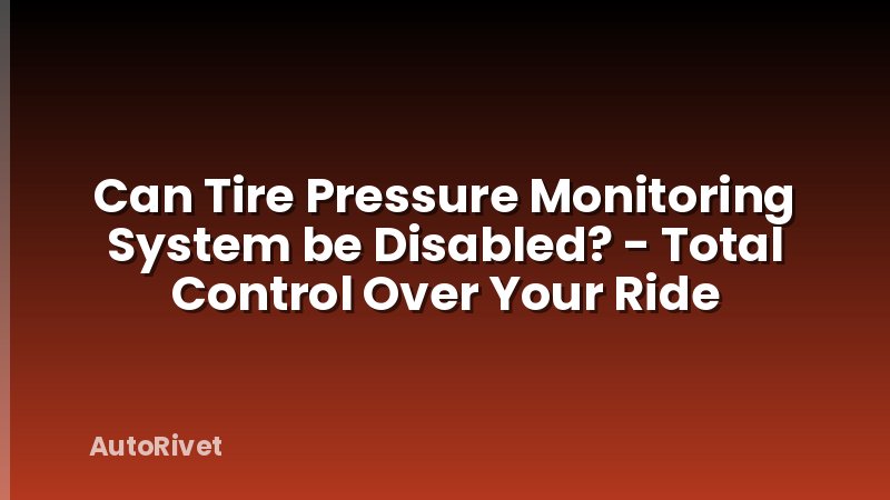 Can Tire Pressure Monitoring System be Disabled? - Total Control Over Your Ride