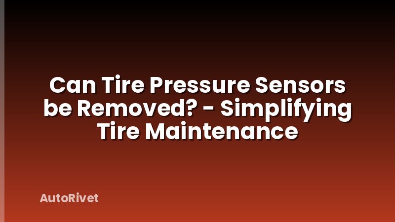 Can Tire Pressure Sensors be Removed? - Simplifying Tire Maintenance