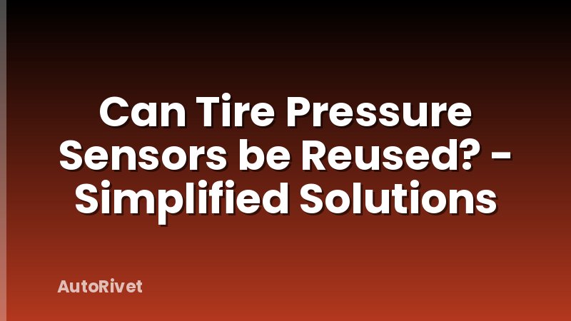 Can Tire Pressure Sensors be Reused? - Simplified Solutions
