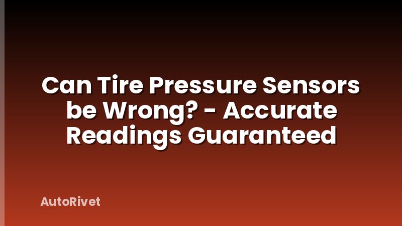 Can Tire Pressure Sensors be Wrong? - Accurate Readings Guaranteed