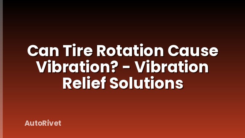 Can Tire Rotation Cause Vibration? - Vibration Relief Solutions