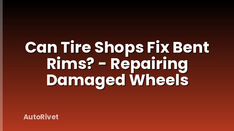 Can Tire Shops Fix Bent Rims? - Repairing Damaged Wheels