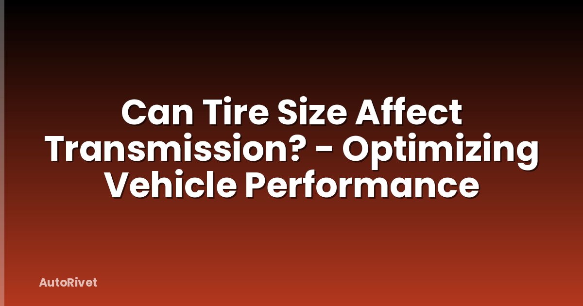 Can Tire Size Affect Transmission? - Optimizing Vehicle Performance