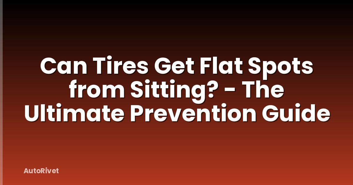 Can Tires Get Flat Spots from Sitting? - The Ultimate Prevention Guide