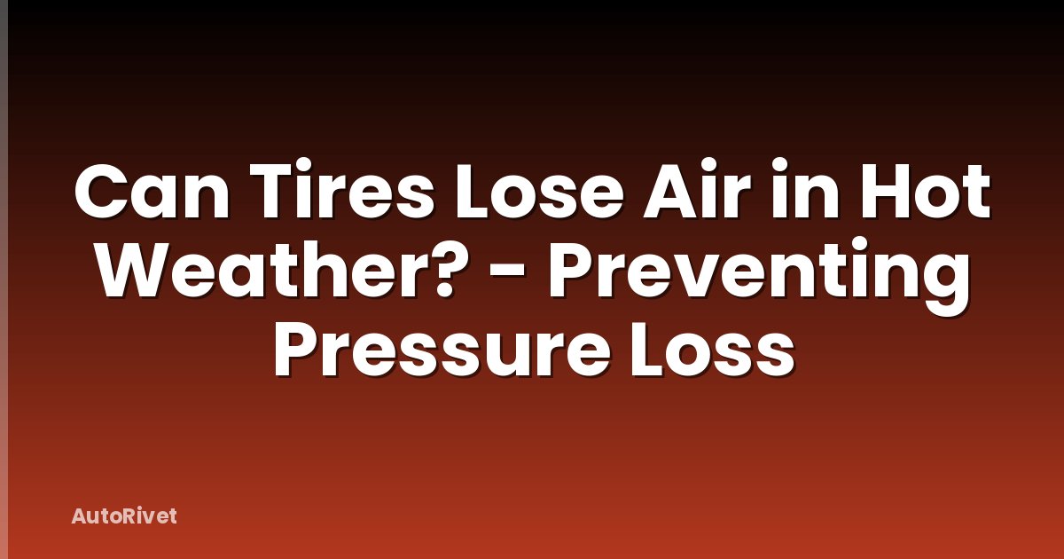 Can Tires Lose Air in Hot Weather? - Preventing Pressure Loss