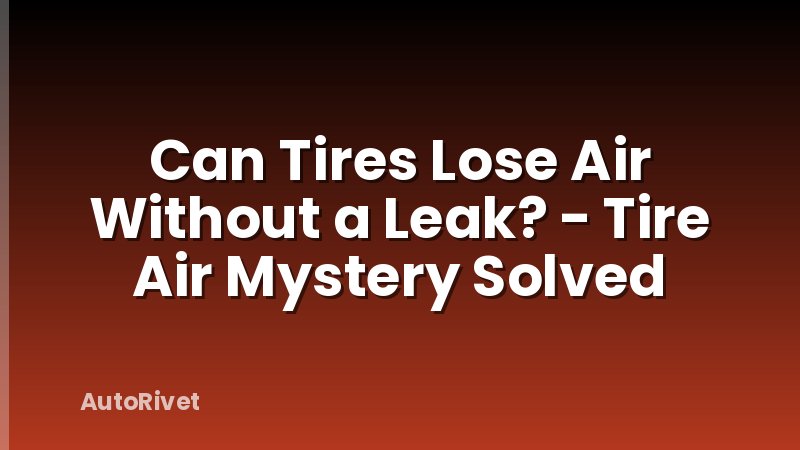 Can Tires Lose Air Without a Leak? - Tire Air Mystery Solved