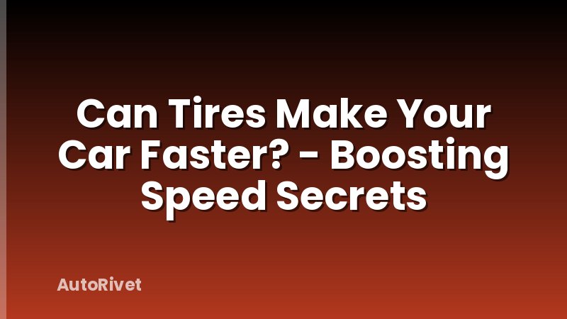Can Tires Make Your Car Faster? - Boosting Speed Secrets