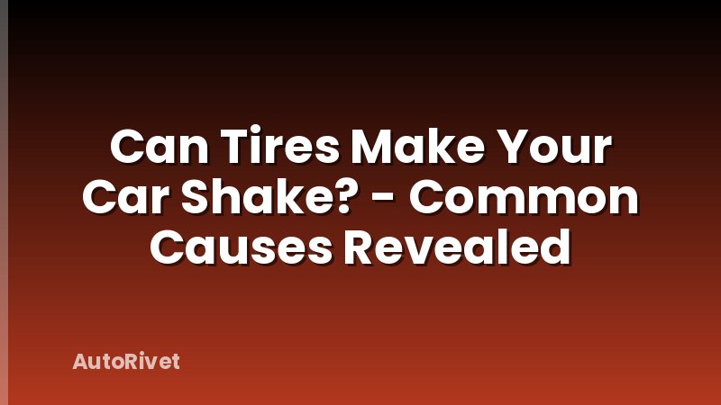 Can Tires Make Your Car Shake? - Common Causes Revealed