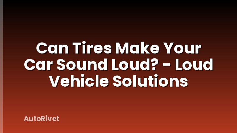 Can Tires Make Your Car Sound Loud? - Loud Vehicle Solutions