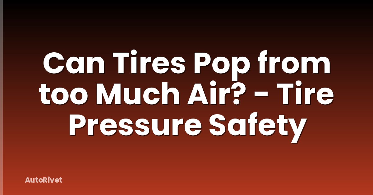 Can Tires Pop from too Much Air? - Tire Pressure Safety