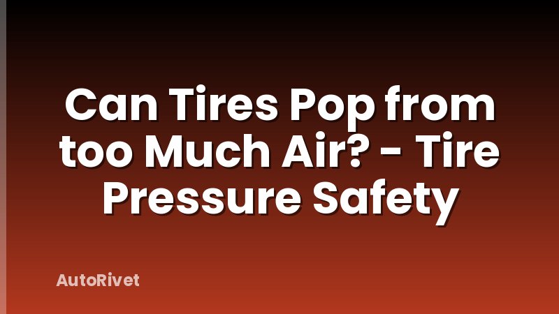 Can Tires Pop from too Much Air? - Tire Pressure Safety