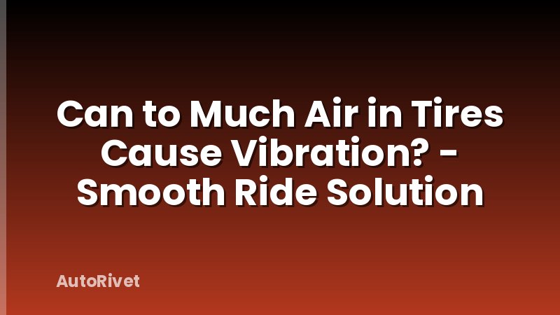 Can to Much Air in Tires Cause Vibration? - Smooth Ride Solution