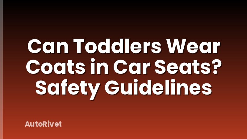 Can Toddlers Wear Coats in Car Seats? Safety Guidelines