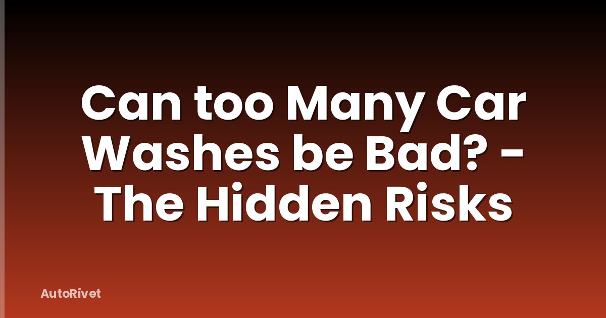 Can too Many Car Washes be Bad? - The Hidden Risks