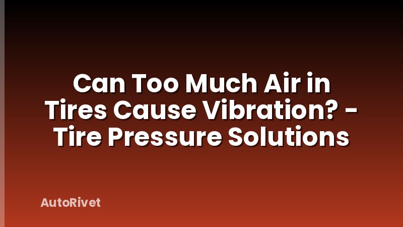Can Too Much Air in Tires Cause Vibration? - Tire Pressure Solutions