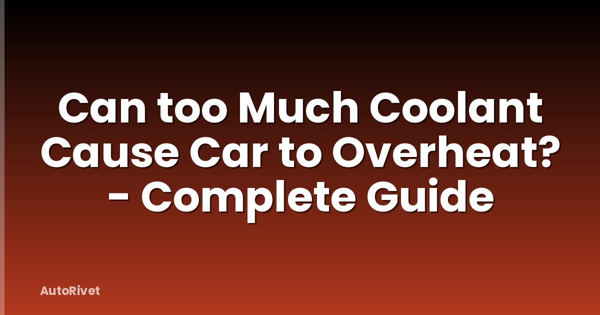 Can too Much Coolant Cause Car to Overheat? - Complete Guide