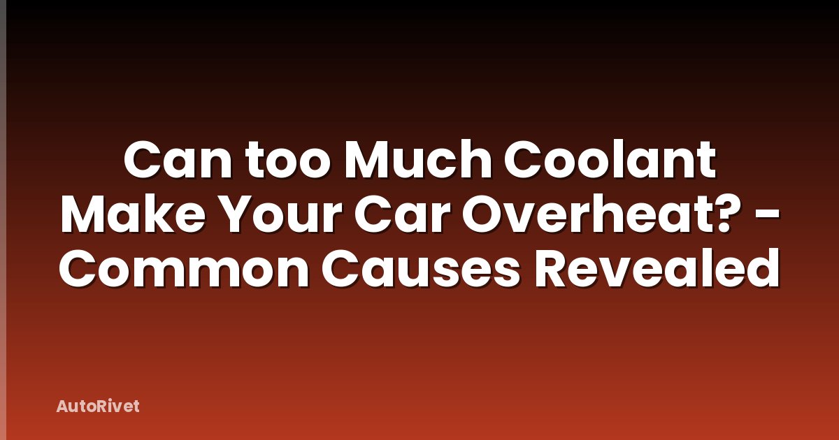 Can too Much Coolant Make Your Car Overheat? - Common Causes Revealed