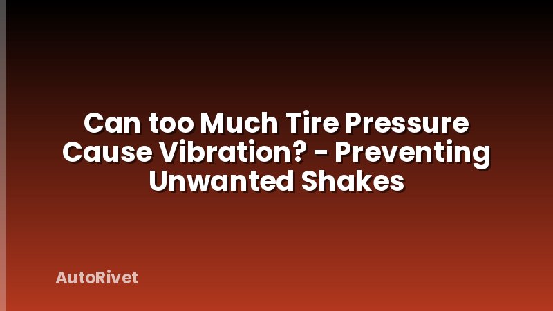 Can too Much Tire Pressure Cause Vibration? - Preventing Unwanted Shakes