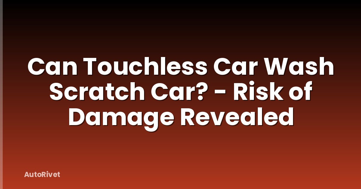 Can Touchless Car Wash Scratch Car? - Risk of Damage Revealed