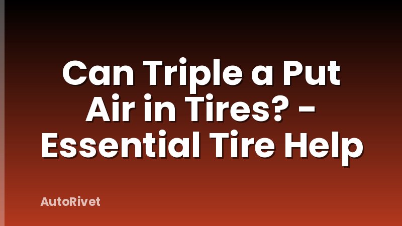 Can Triple a Put Air in Tires? - Essential Tire Help