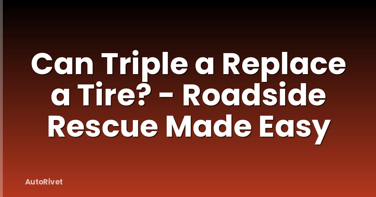 Can Triple a Replace a Tire? - Roadside Rescue Made Easy