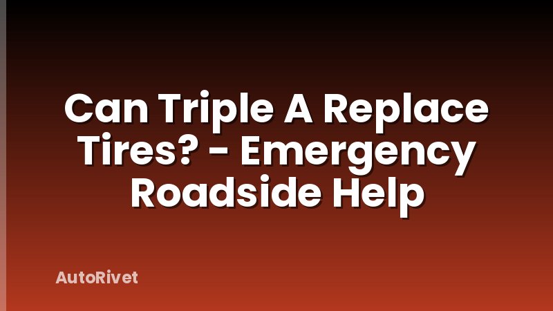 Can Triple A Replace Tires? - Emergency Roadside Help