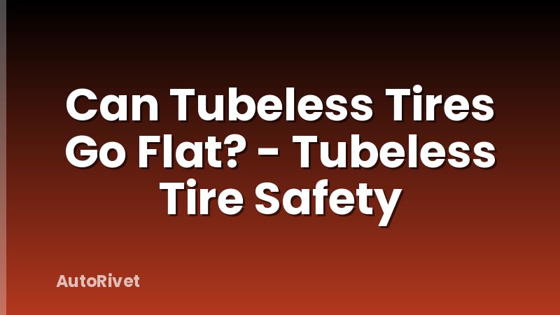 Can Tubeless Tires Go Flat? - Tubeless Tire Safety