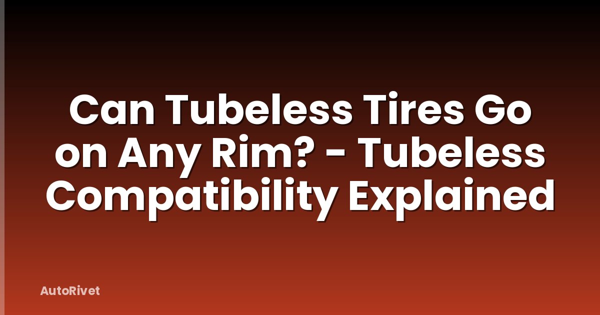 Can Tubeless Tires Go on Any Rim? - Tubeless Compatibility Explained