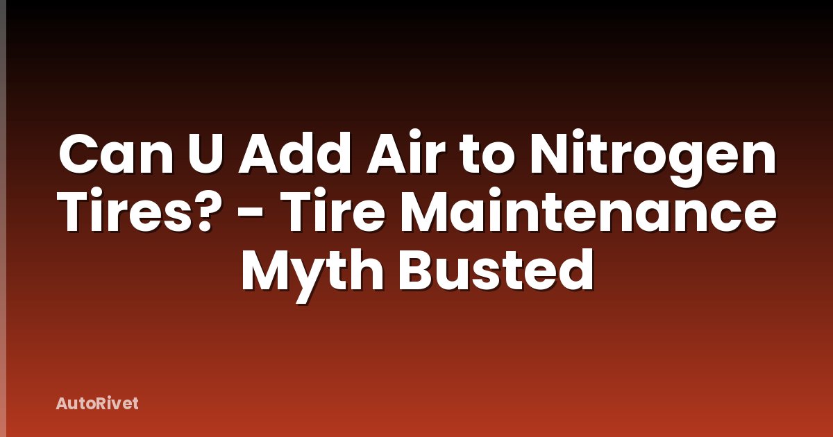 Can U Add Air to Nitrogen Tires? - Tire Maintenance Myth Busted