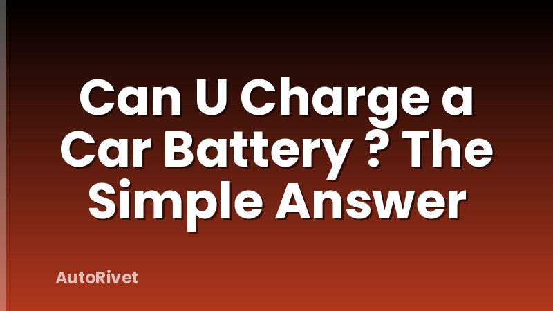 Can U Charge a Car Battery ? The Simple Answer