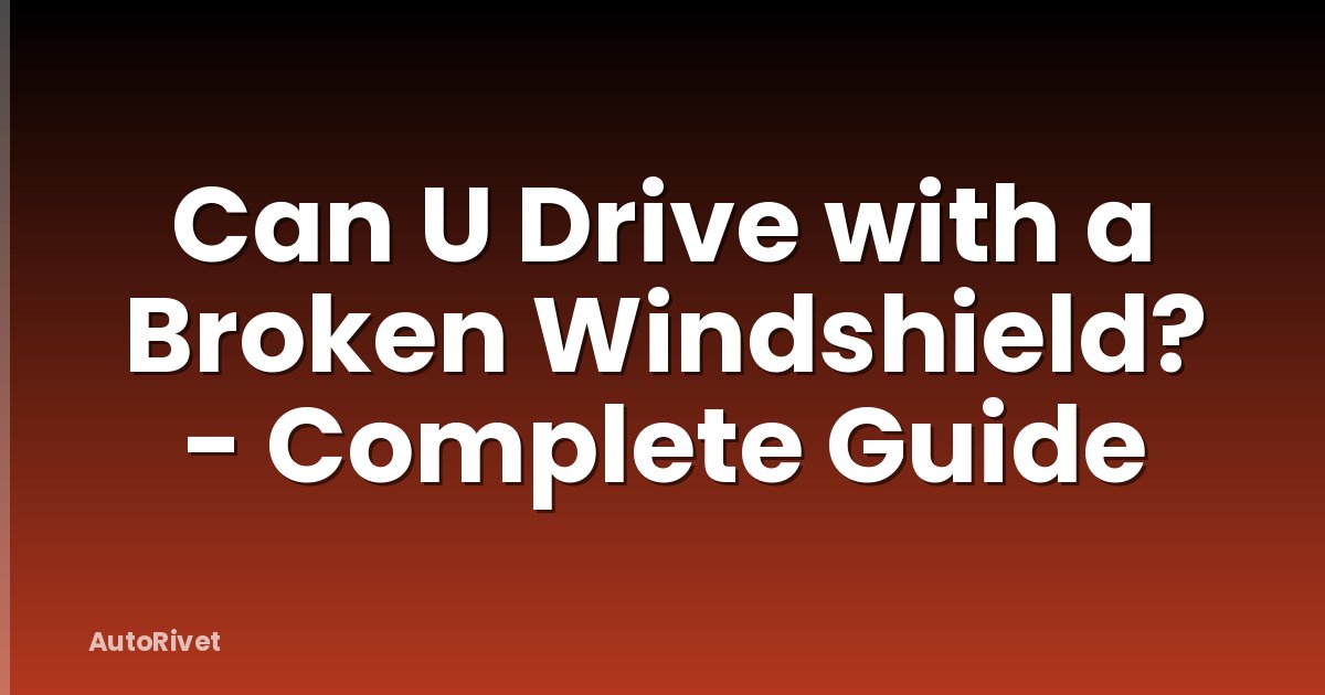 Can U Drive with a Broken Windshield? - Complete Guide