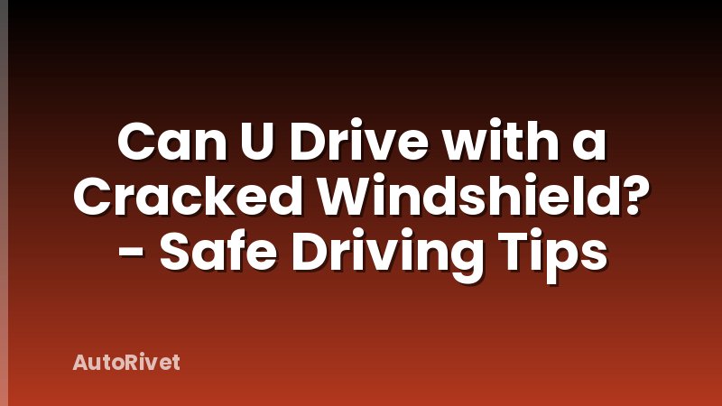 Can U Drive with a Cracked Windshield? - Safe Driving Tips