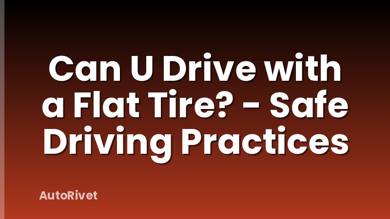 Can U Drive with a Flat Tire? - Safe Driving Practices