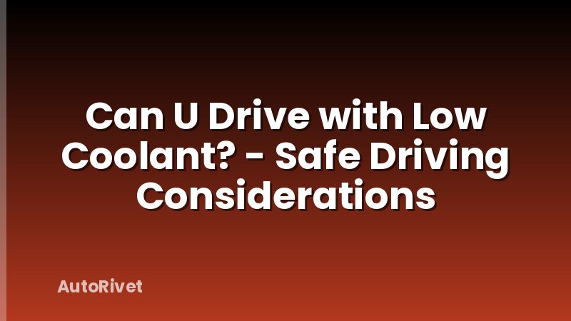 Can U Drive with Low Coolant? - Safe Driving Considerations