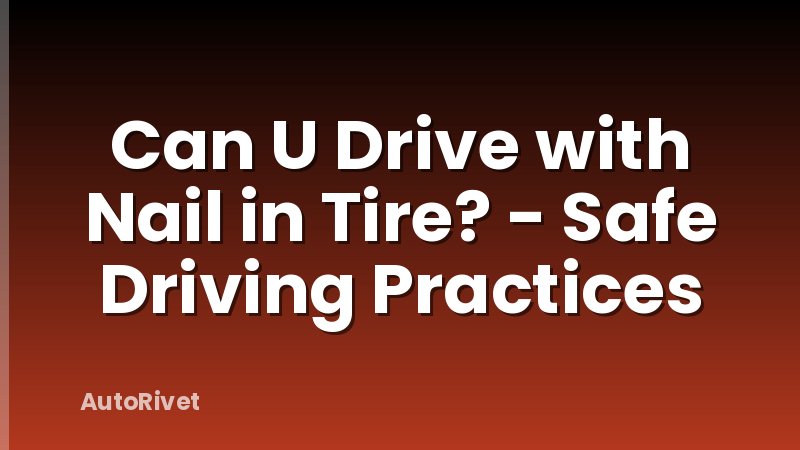 Can U Drive with Nail in Tire? - Safe Driving Practices