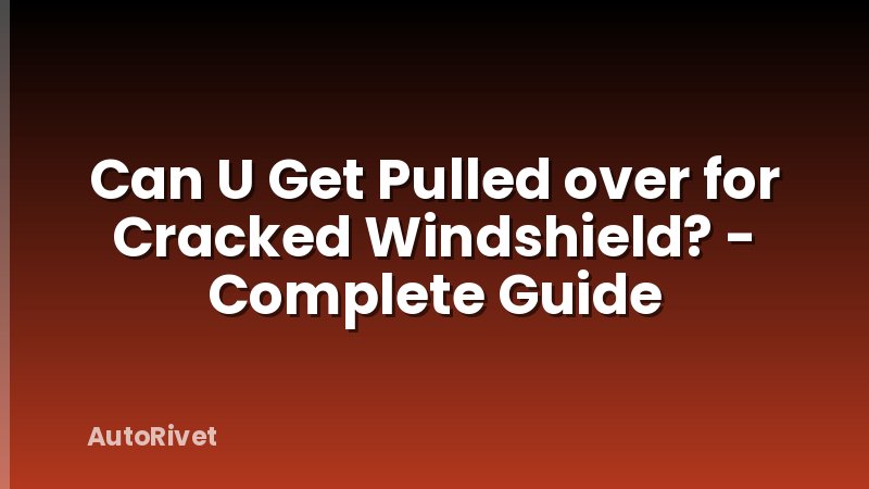 Can U Get Pulled over for Cracked Windshield? - Complete Guide