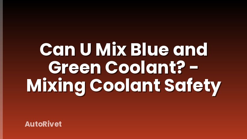 Can U Mix Blue and Green Coolant? - Mixing Coolant Safety