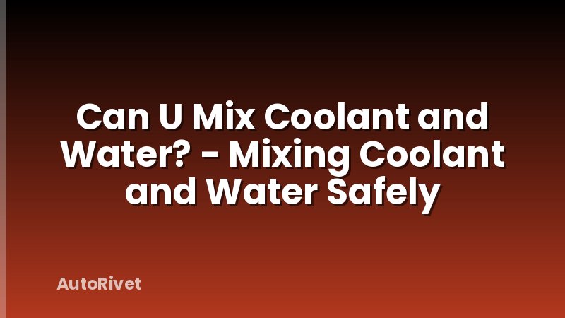 Can U Mix Coolant and Water? - Mixing Coolant and Water Safely