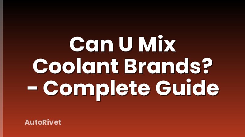 Can U Mix Coolant Brands? - Complete Guide