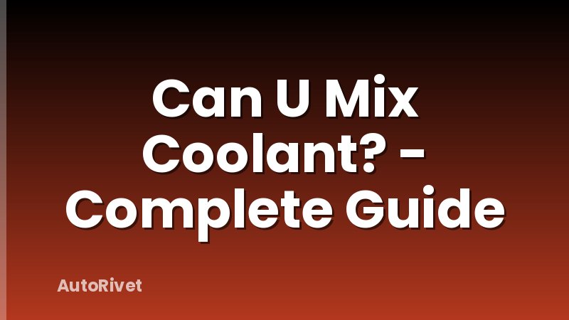 Can U Mix Coolant? - Complete Guide